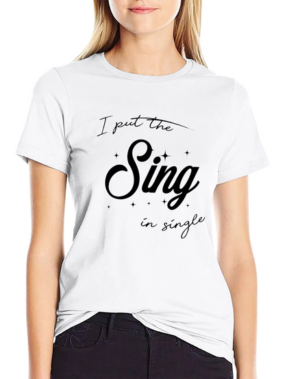 I Put The Sing In Single T-Shirt
