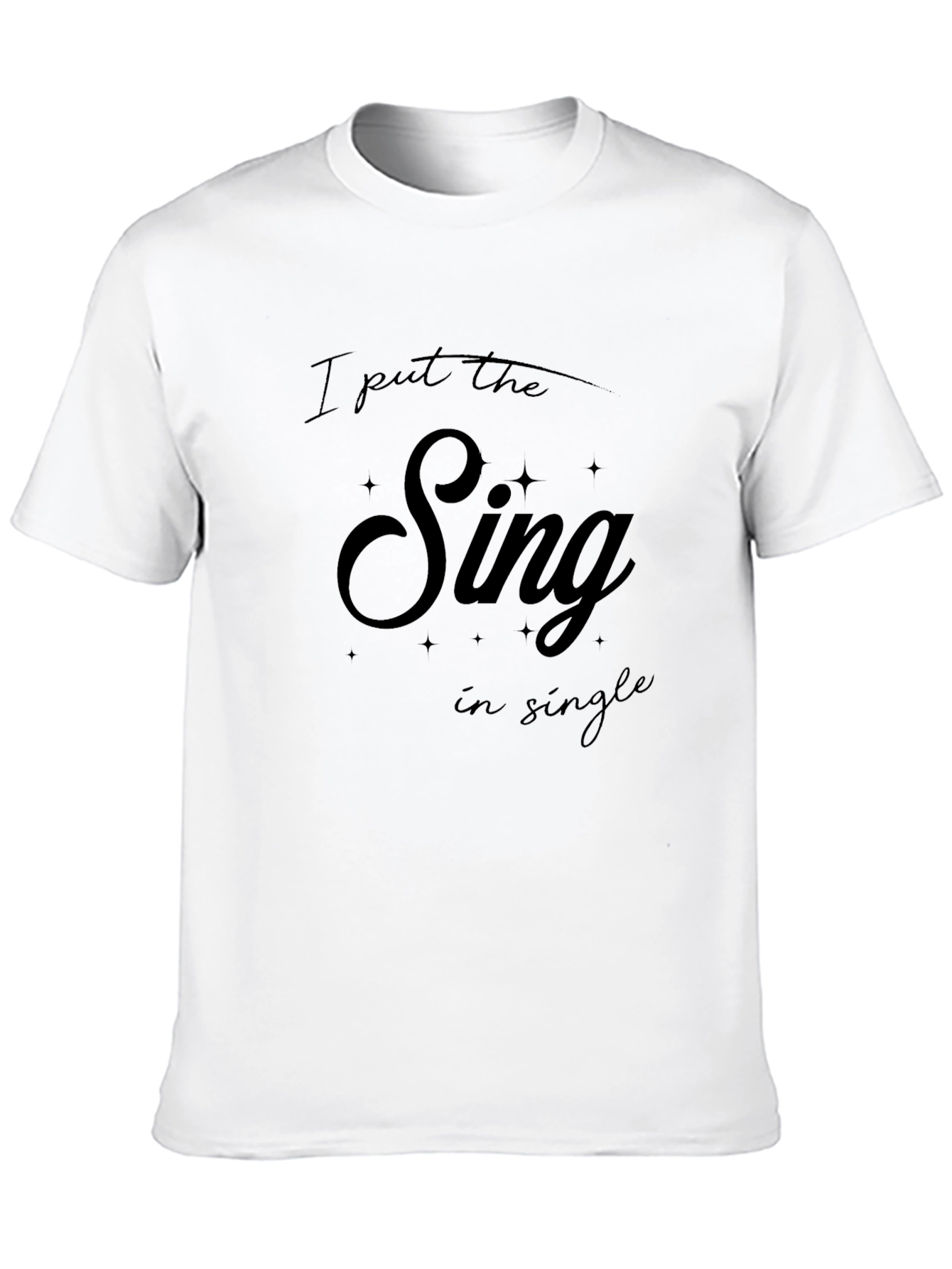 I Put The Sing In Single T-Shirt