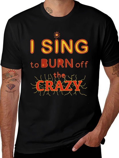 I Sing to Burn Off The Crazy Graphic T-Shirt