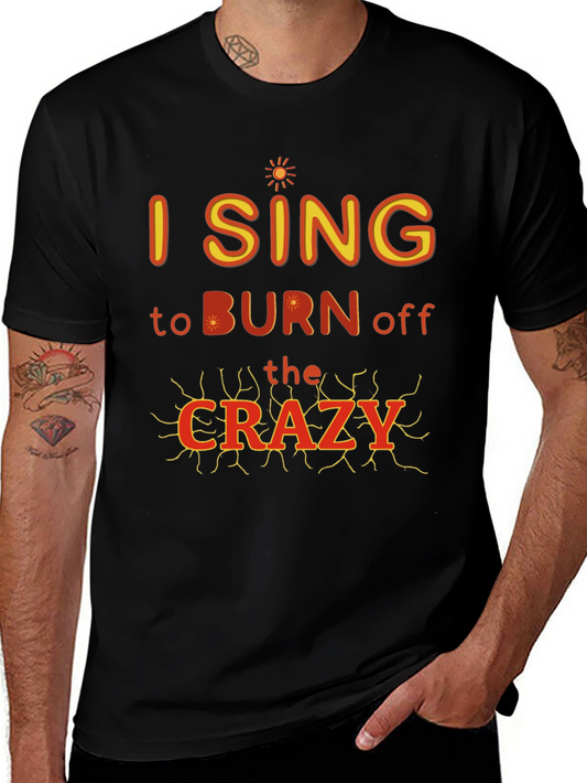 I Sing to Burn Off The Crazy Graphic T-Shirt