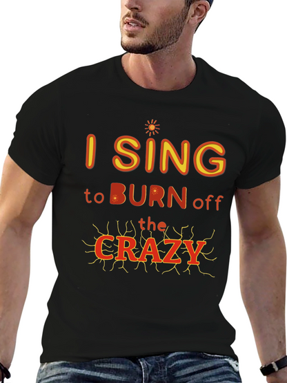 I Sing to Burn Off The Crazy Graphic T-Shirt