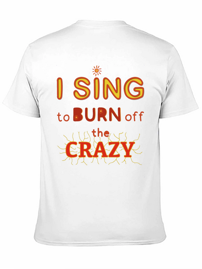 I Sing to Burn Off The Crazy Graphic T-Shirt