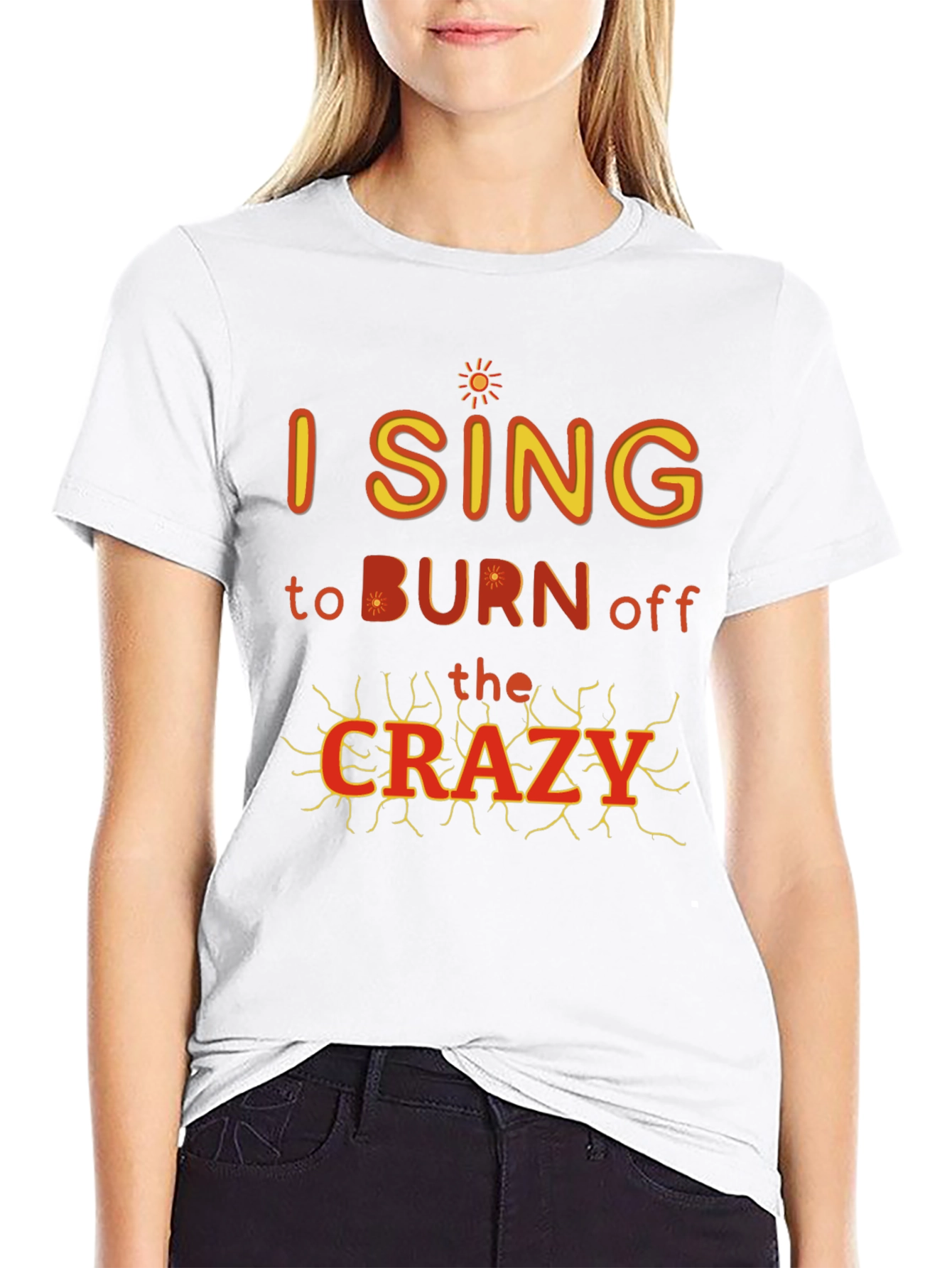 I Sing to Burn Off The Crazy Graphic T-Shirt