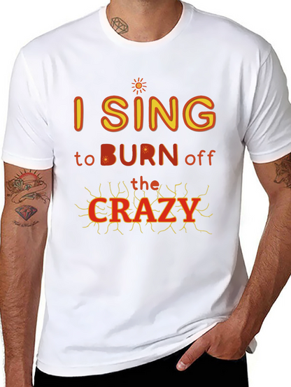 I Sing to Burn Off The Crazy Graphic T-Shirt
