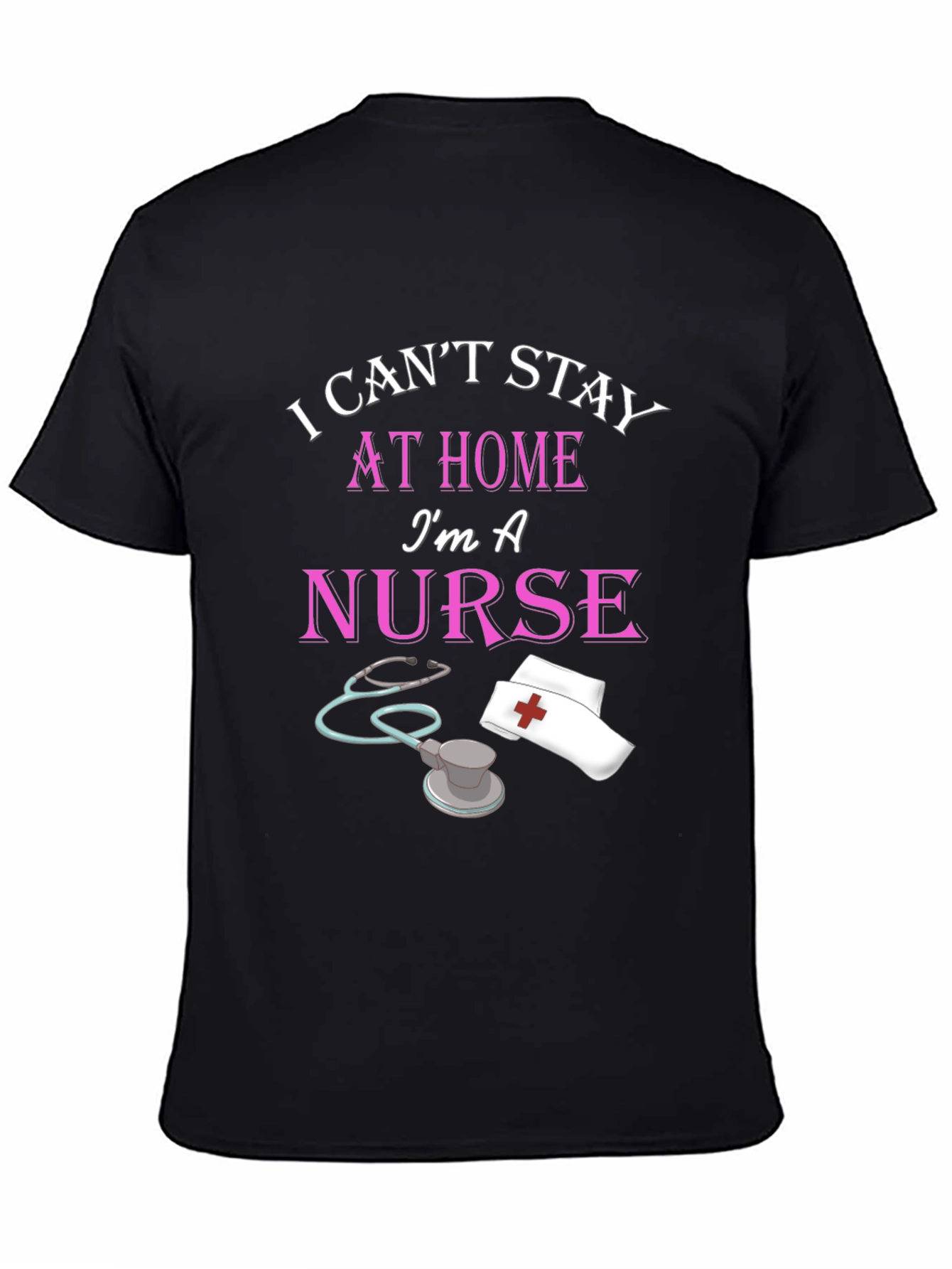 I Cant Stay Home Im A Nurse Black T-Shirt