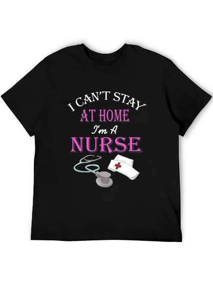 I Cant Stay Home Im A Nurse Black T-Shirt