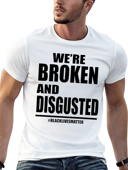 Were Broken and Disgusted Black Lives Matter T-Shirt