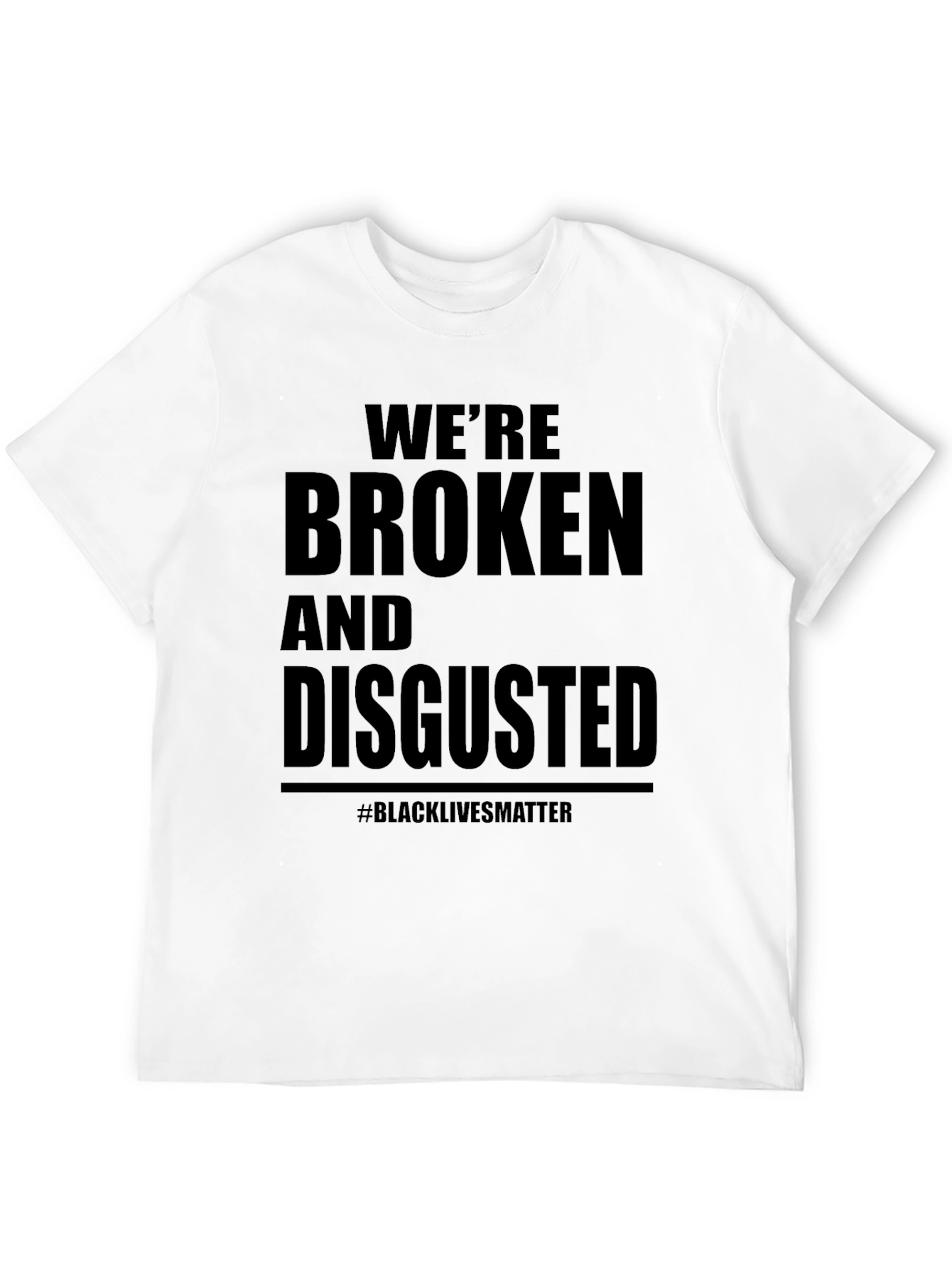 Were Broken and Disgusted Black Lives Matter T-Shirt
