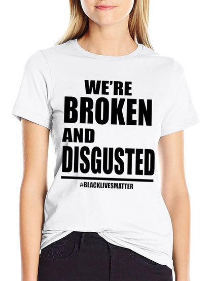 Were Broken and Disgusted Black Lives Matter T-Shirt