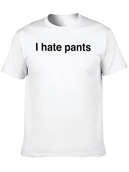 I Hate Pants T-Shirt - Bold Statement Tee