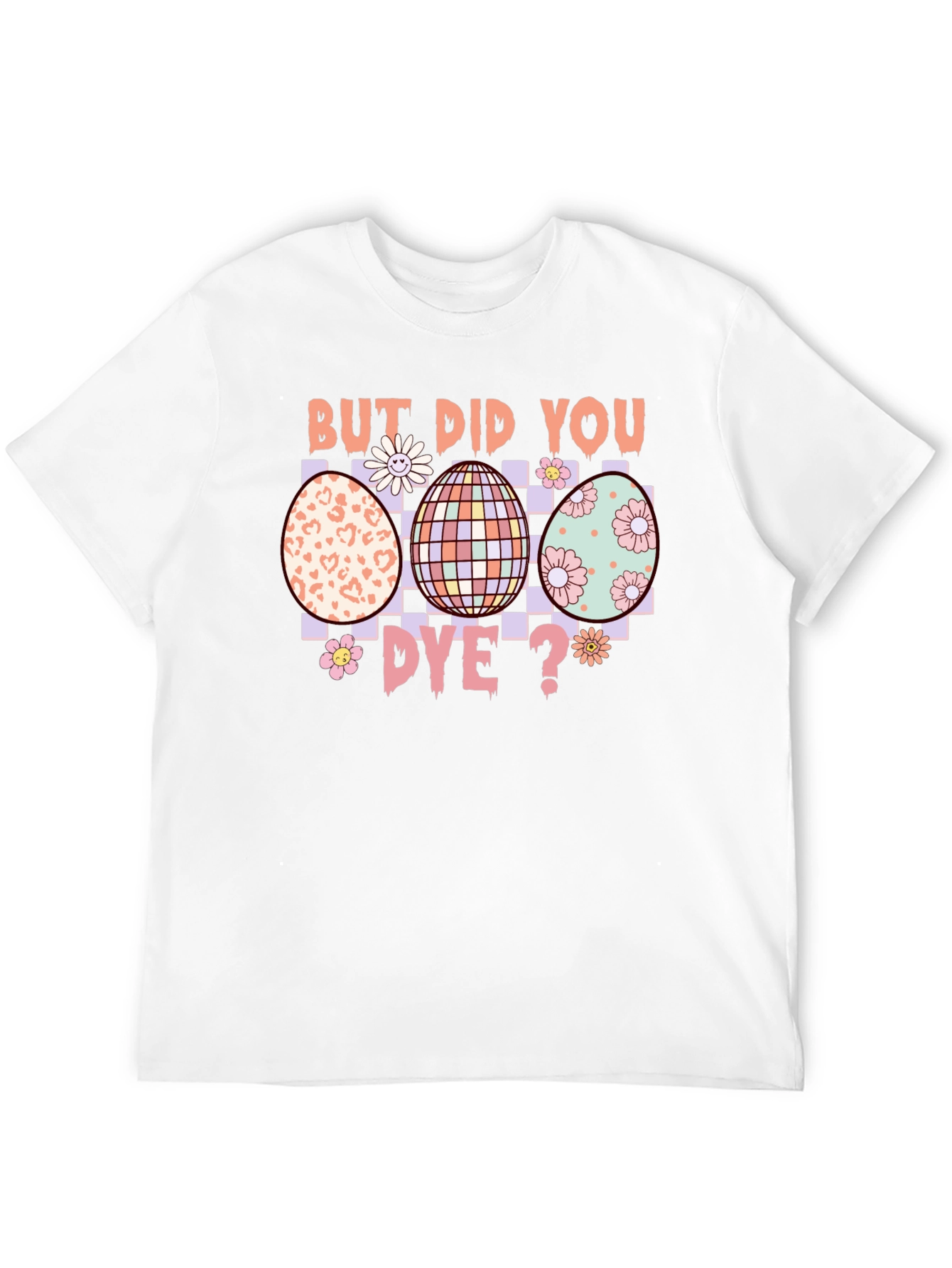 But Did You Dye? Easter Egg T-Shirt