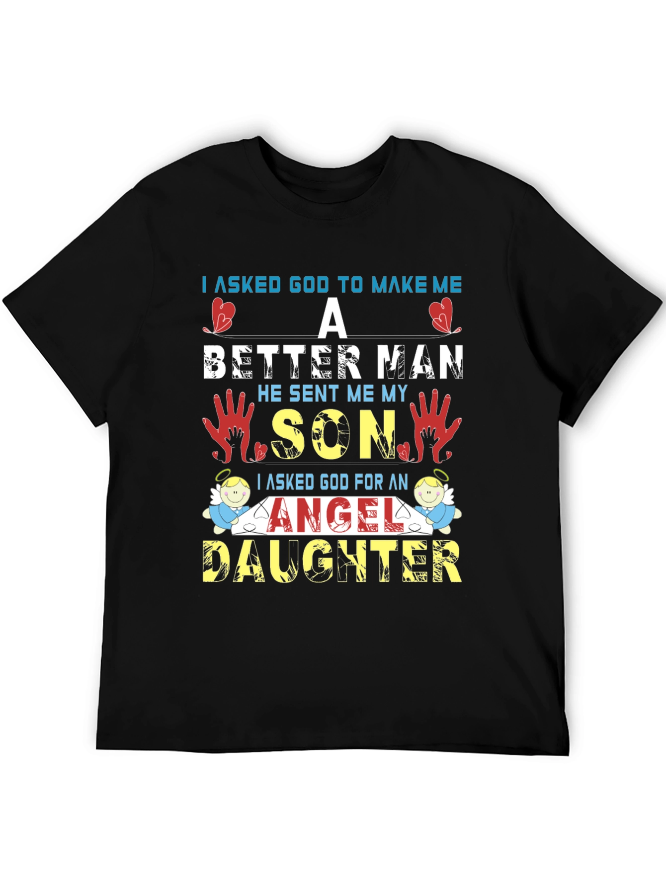 I Asked God T-Shirt: Better Man Son Angel Daughter