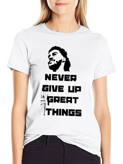 Never Give Up Great Things T-Shirt