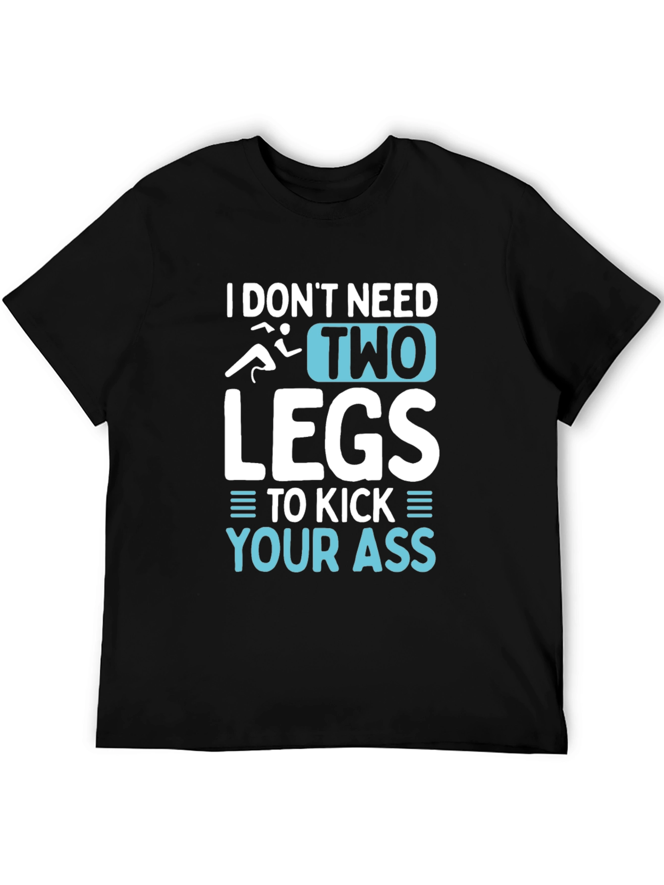 I Dont Need Two Legs T-Shirt