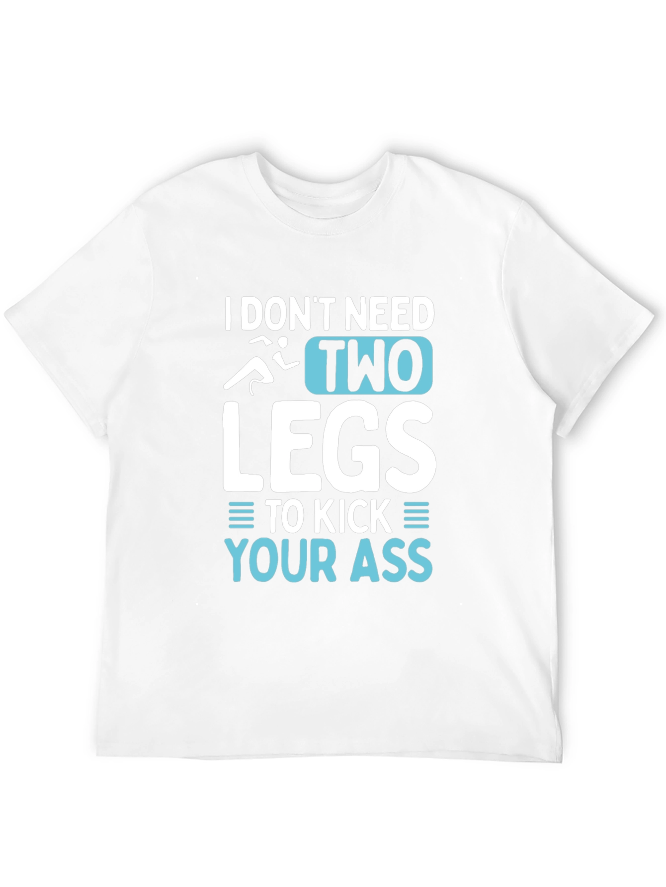 I Dont Need Two Legs T-Shirt