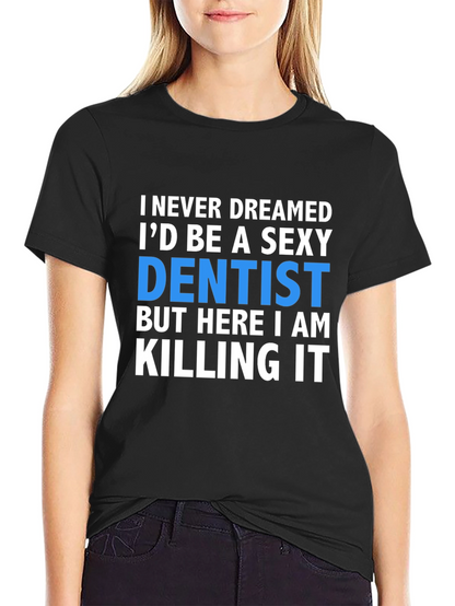 Sexy Dentist T-Shirt - Killing It!