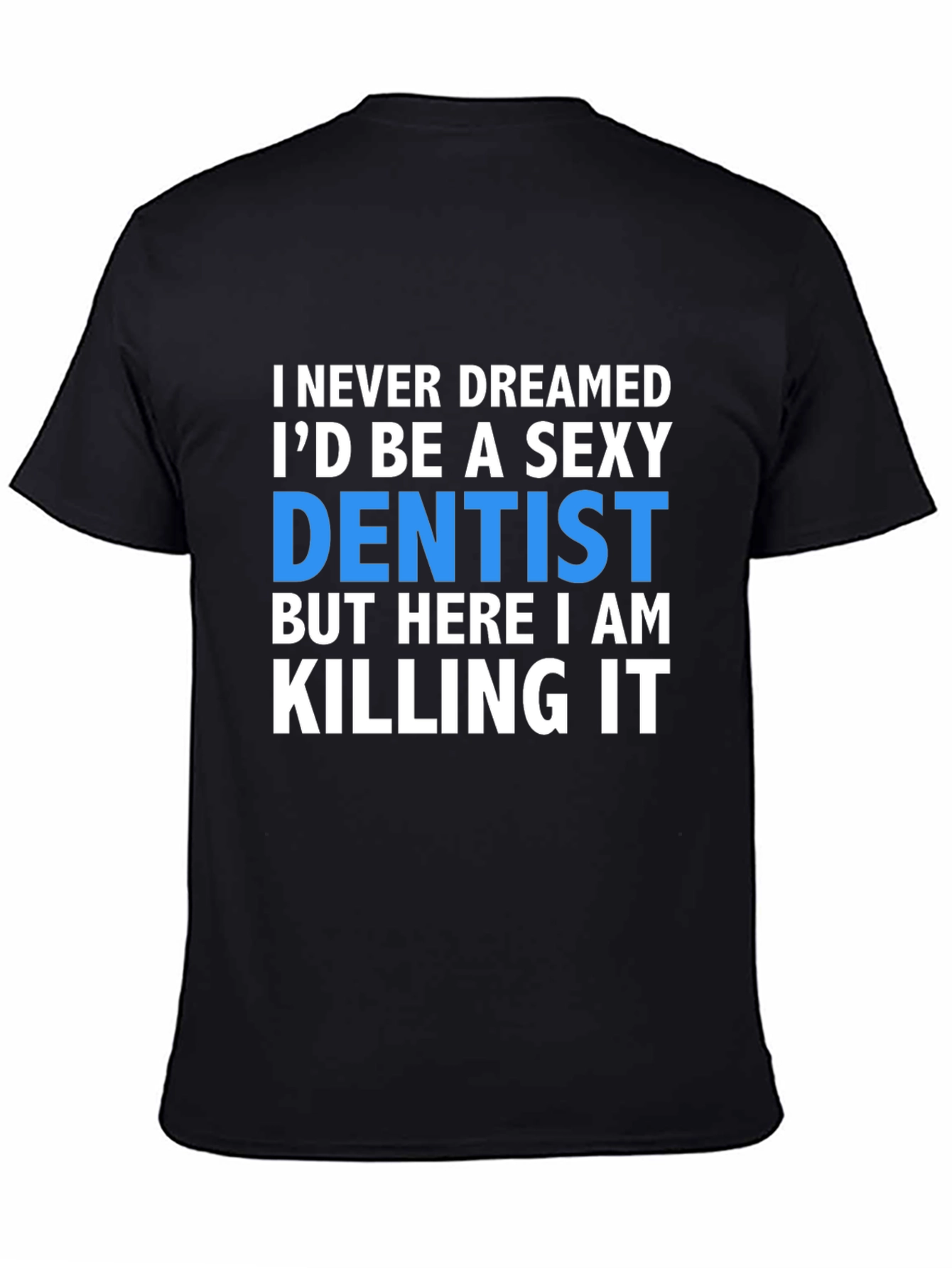 Sexy Dentist T-Shirt - Killing It!