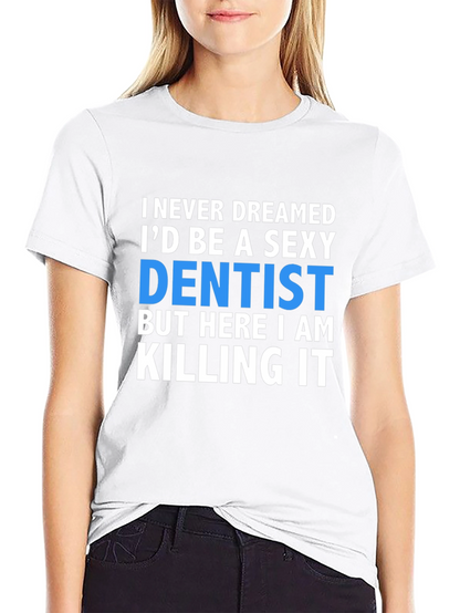 Sexy Dentist T-Shirt - Killing It!