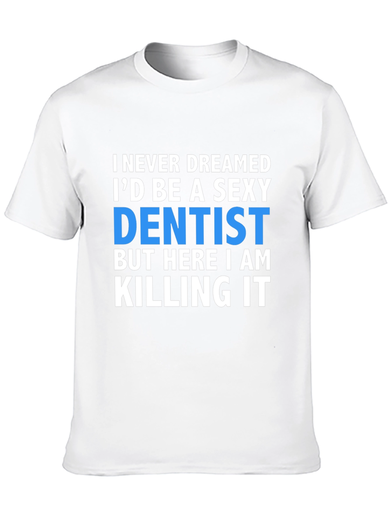 Sexy Dentist T-Shirt - Killing It!
