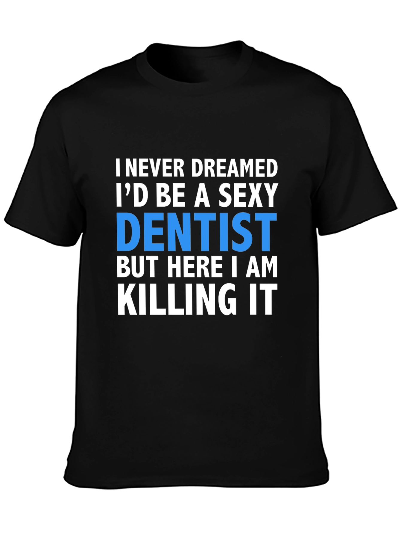 Sexy Dentist T-Shirt - Killing It!