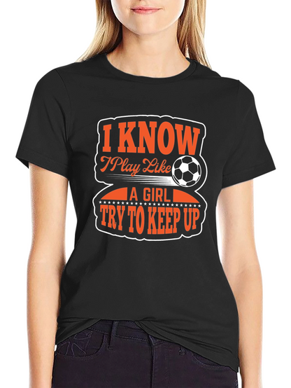 I Know I Play Like A Girl Soccer T-Shirt