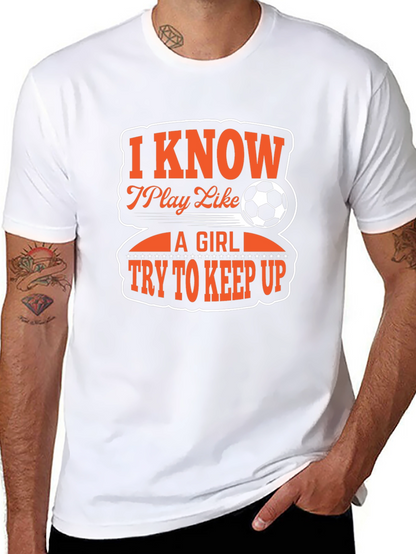 I Know I Play Like A Girl Soccer T-Shirt