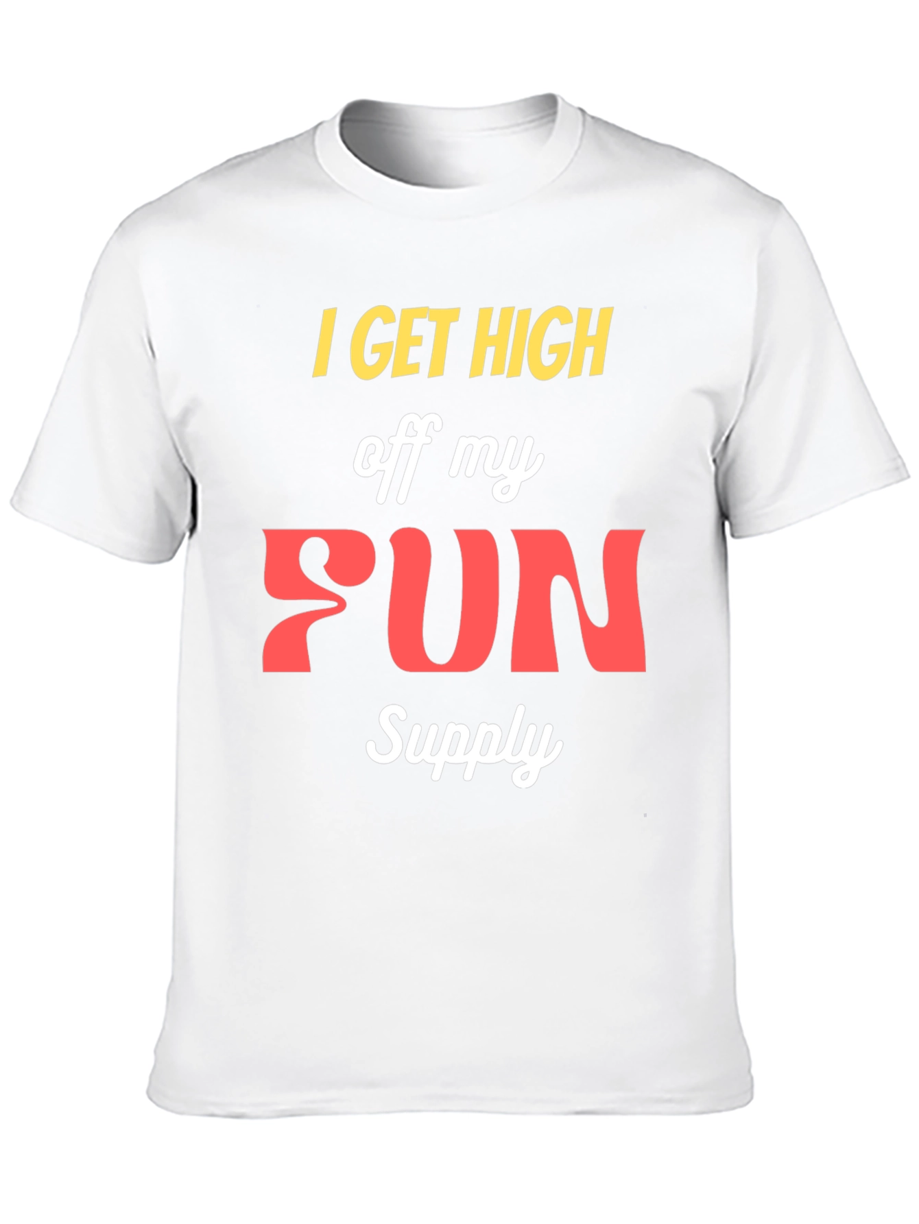 I Get High Off My Fun Supply Graphic Tee