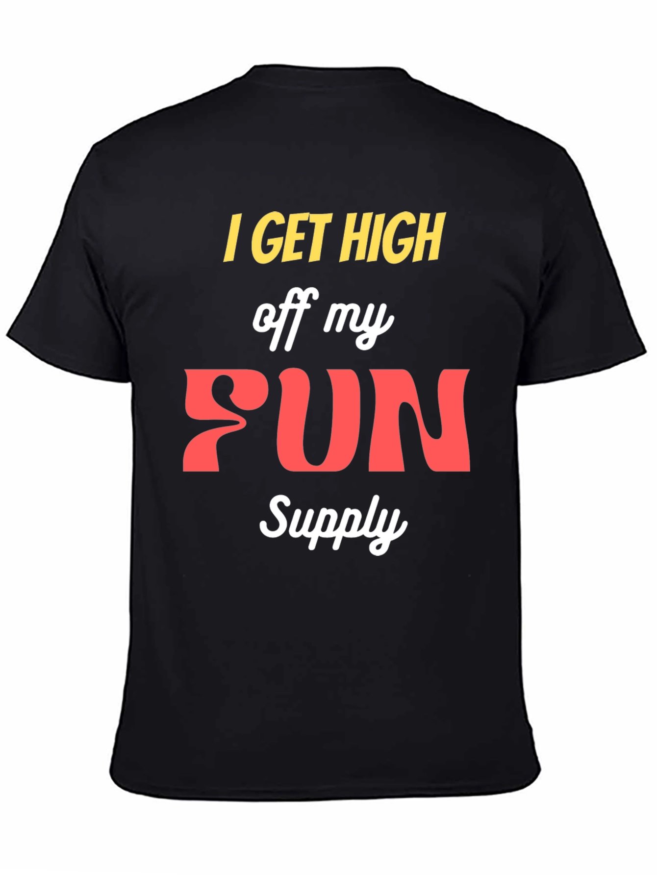 I Get High Off My Fun Supply Graphic Tee