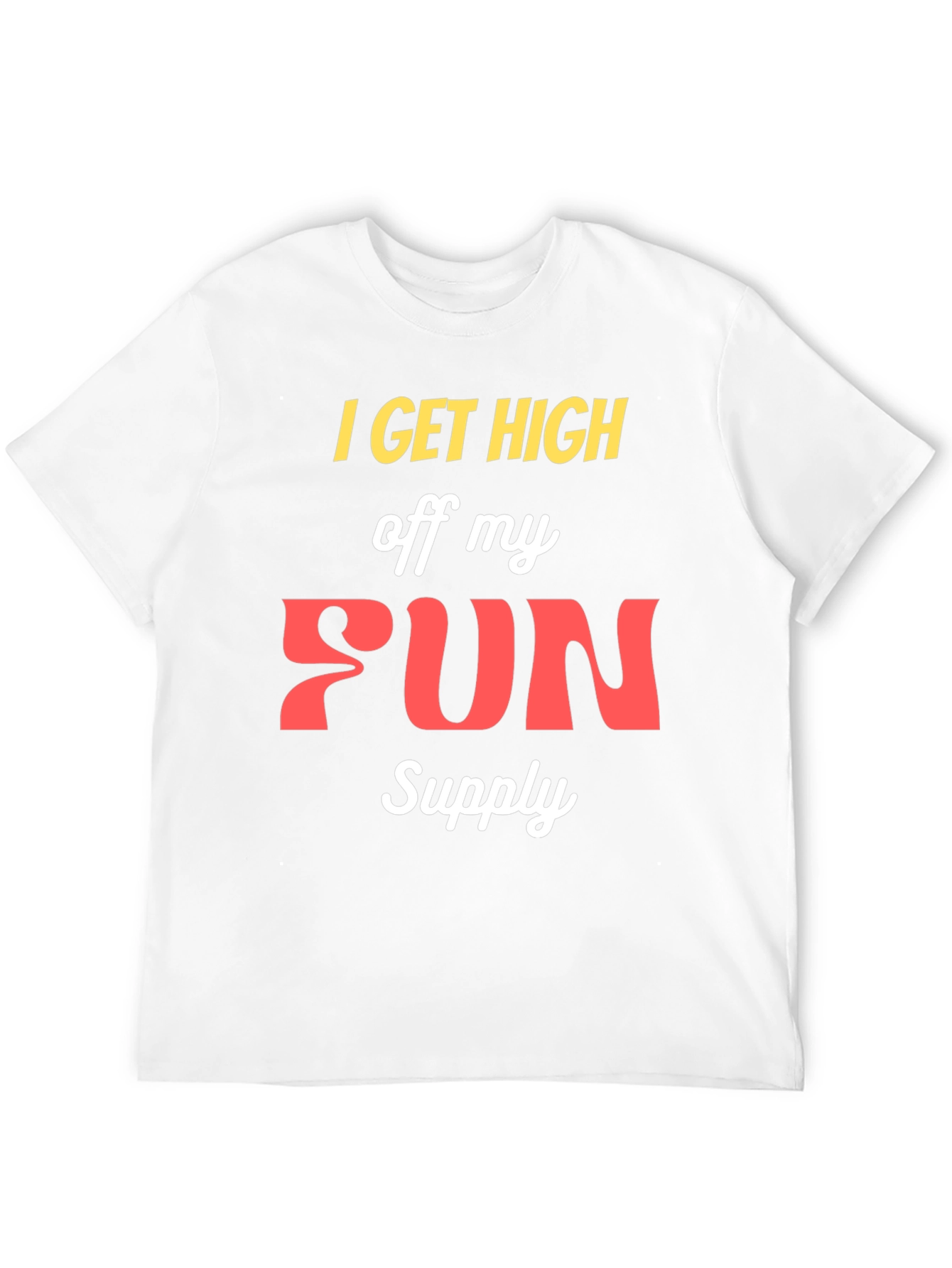 I Get High Off My Fun Supply Graphic Tee