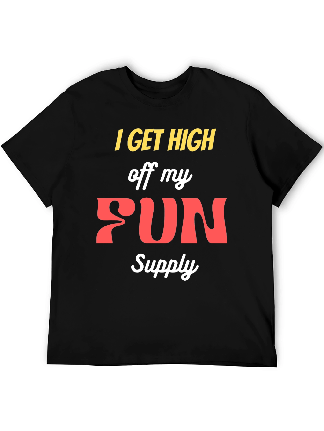 I Get High Off My Fun Supply Graphic Tee