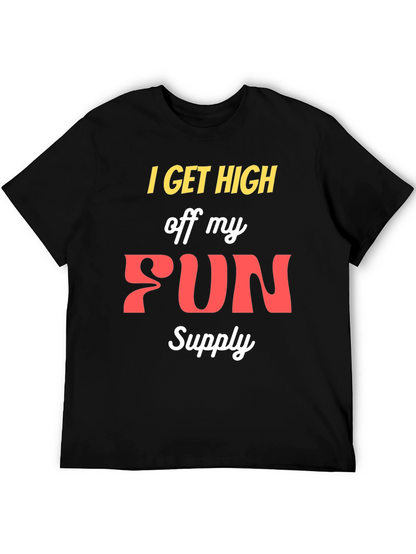 I Get High Off My Fun Supply Graphic Tee