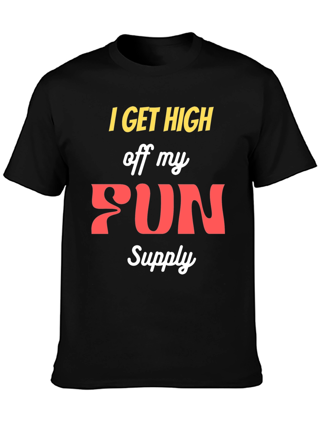 I Get High Off My Fun Supply Graphic Tee