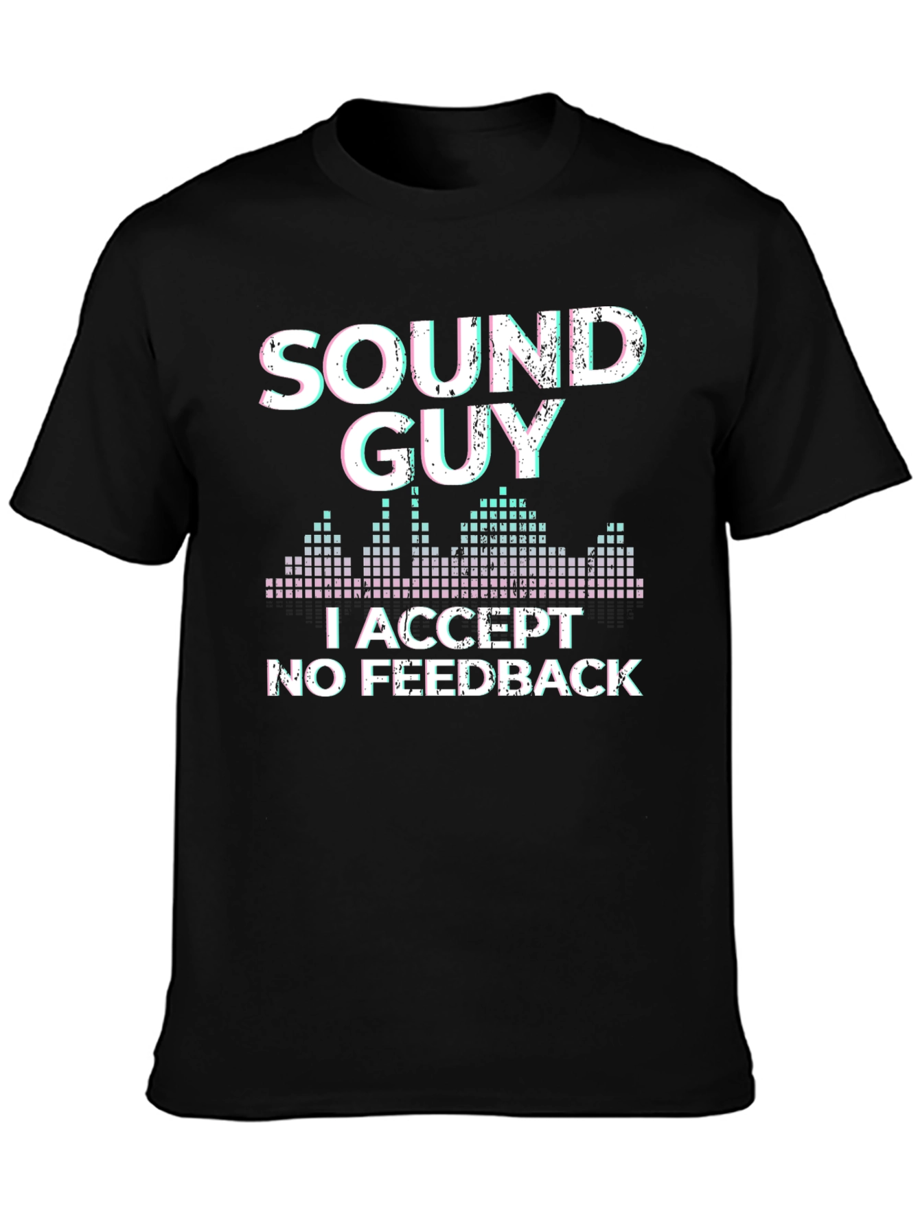 Sound Guy T-Shirt: I Accept No Feedback Graphic Tee