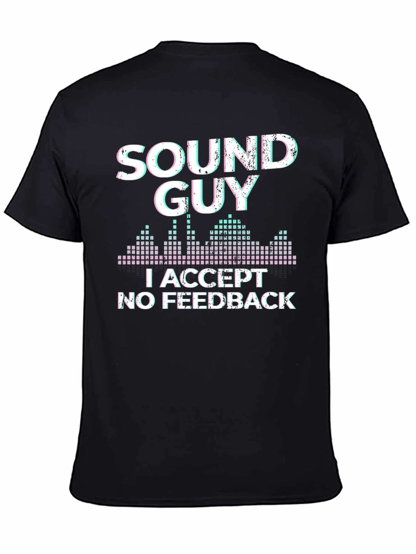 Sound Guy T-Shirt: I Accept No Feedback Graphic Tee