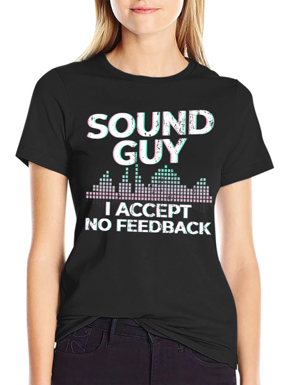 Sound Guy T-Shirt: I Accept No Feedback Graphic Tee