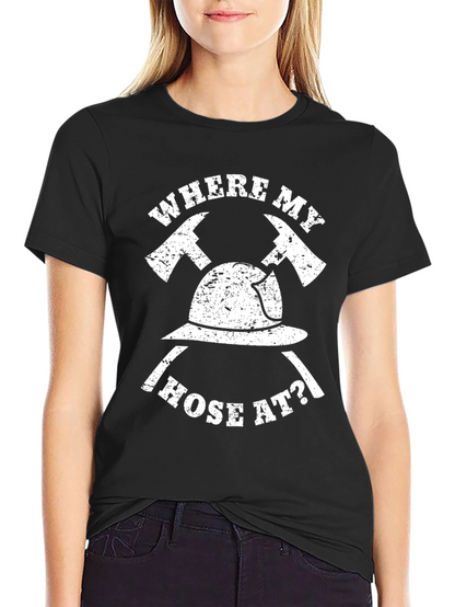 Firefighter T-Shirt - Where My Hose At?