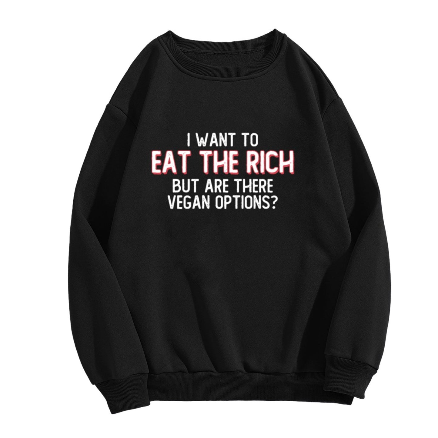 I Want To Eat The Rich (Vegan Options?) Humorous Sweatshirt