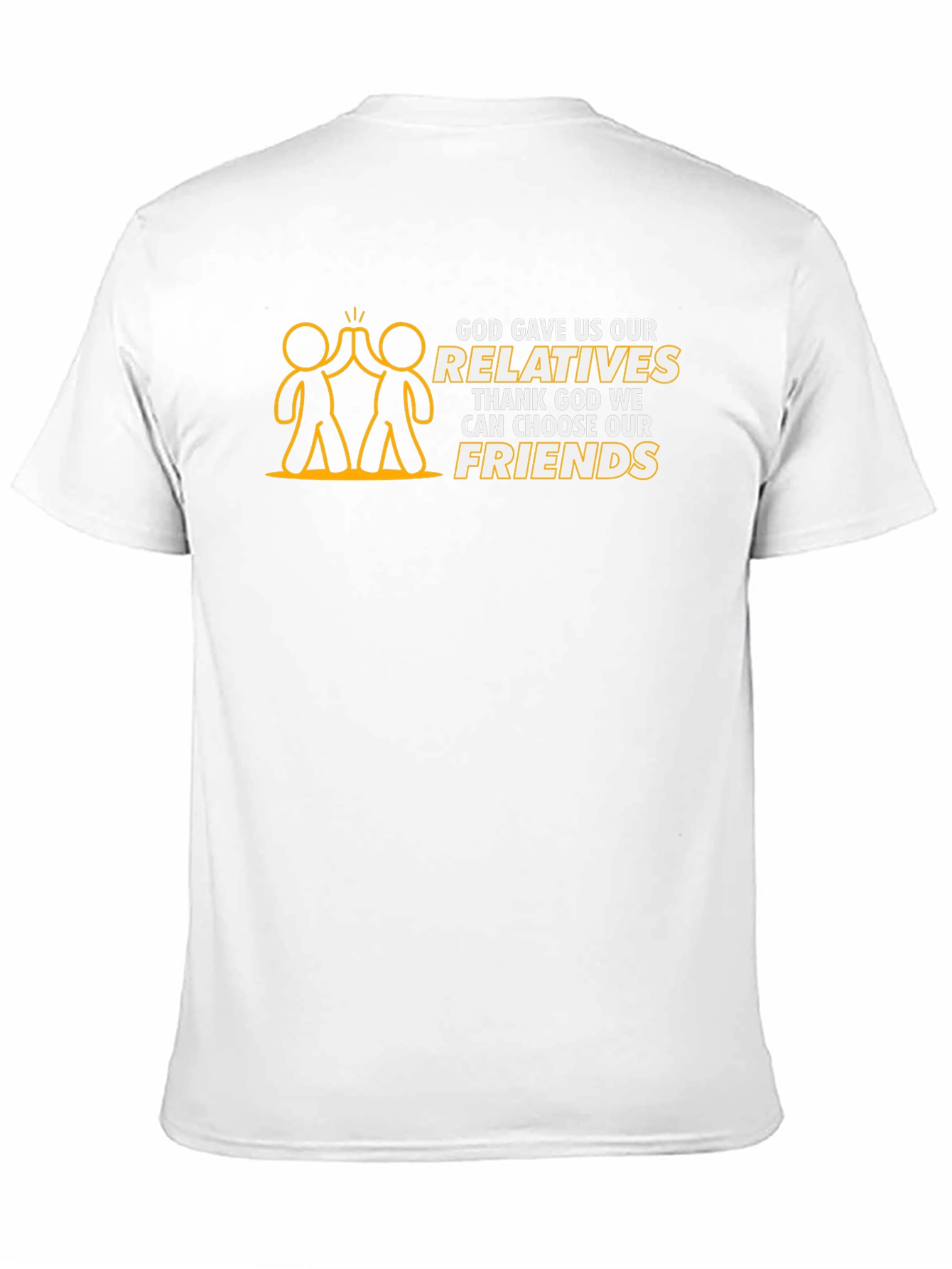 God Gave Us Relatives T-Shirt - Choose Your Friends!