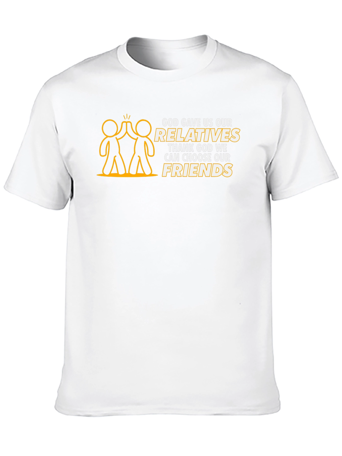 God Gave Us Relatives T-Shirt - Choose Your Friends!