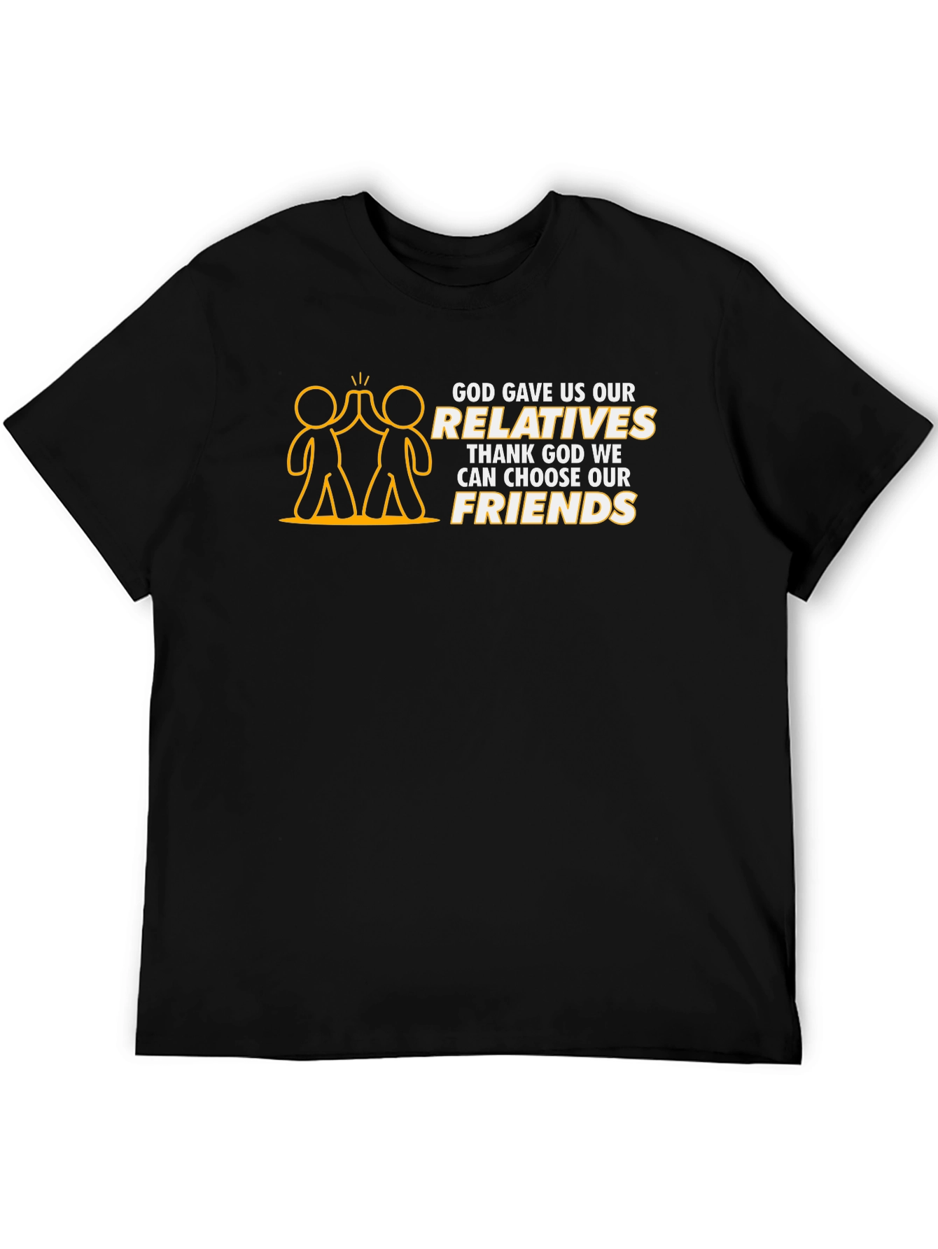 God Gave Us Relatives T-Shirt - Choose Your Friends!