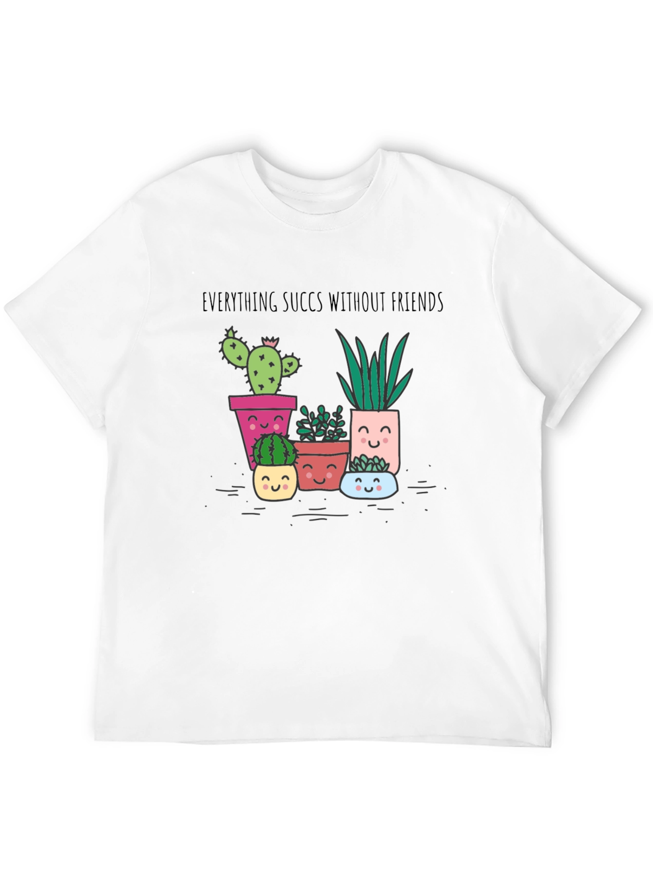 Everything Succs Without Friends T-Shirt