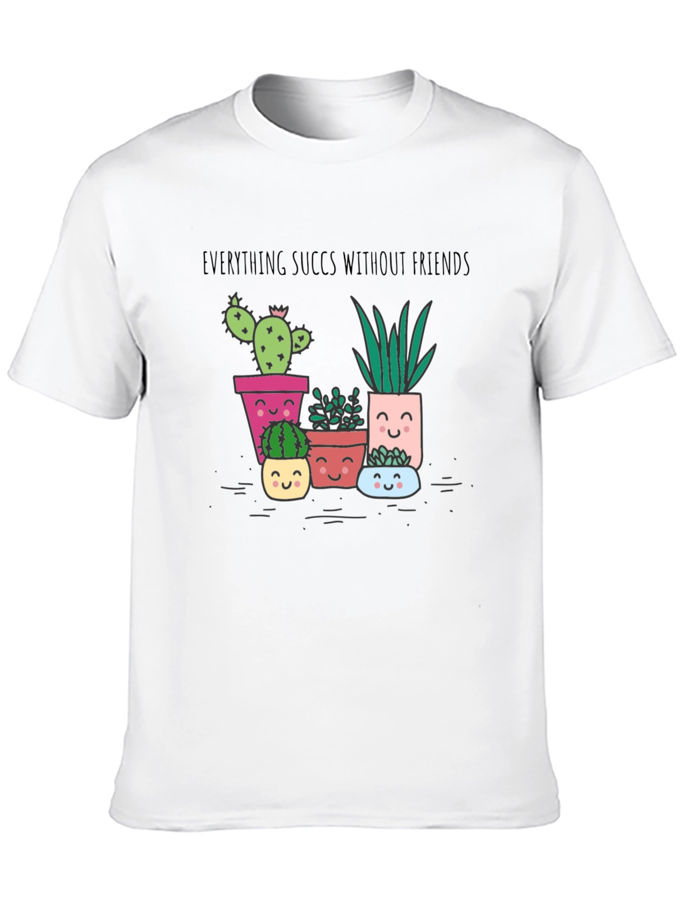 Everything Succs Without Friends T-Shirt
