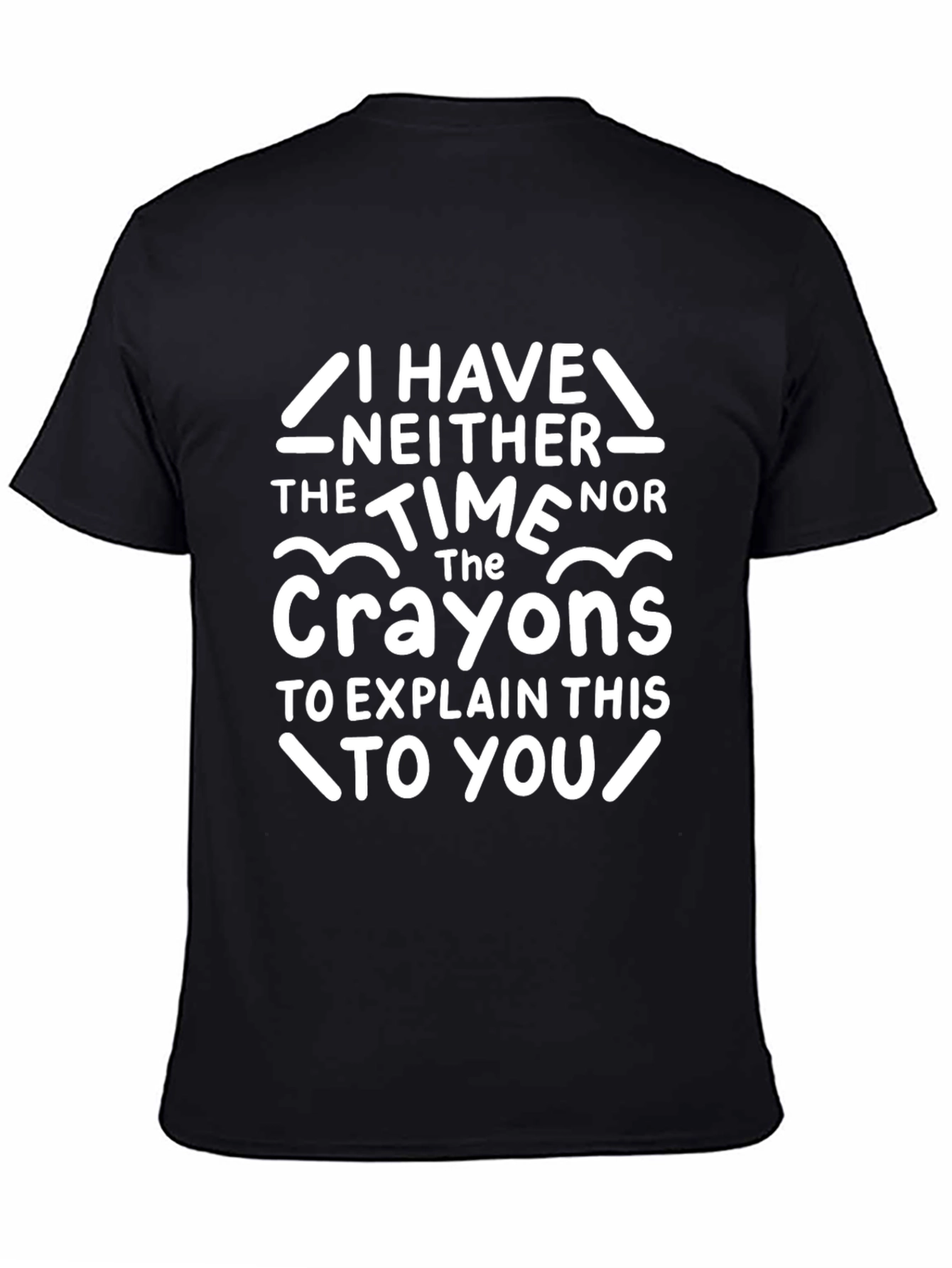 Funny Crayon T-Shirt - I Have Neither The Time