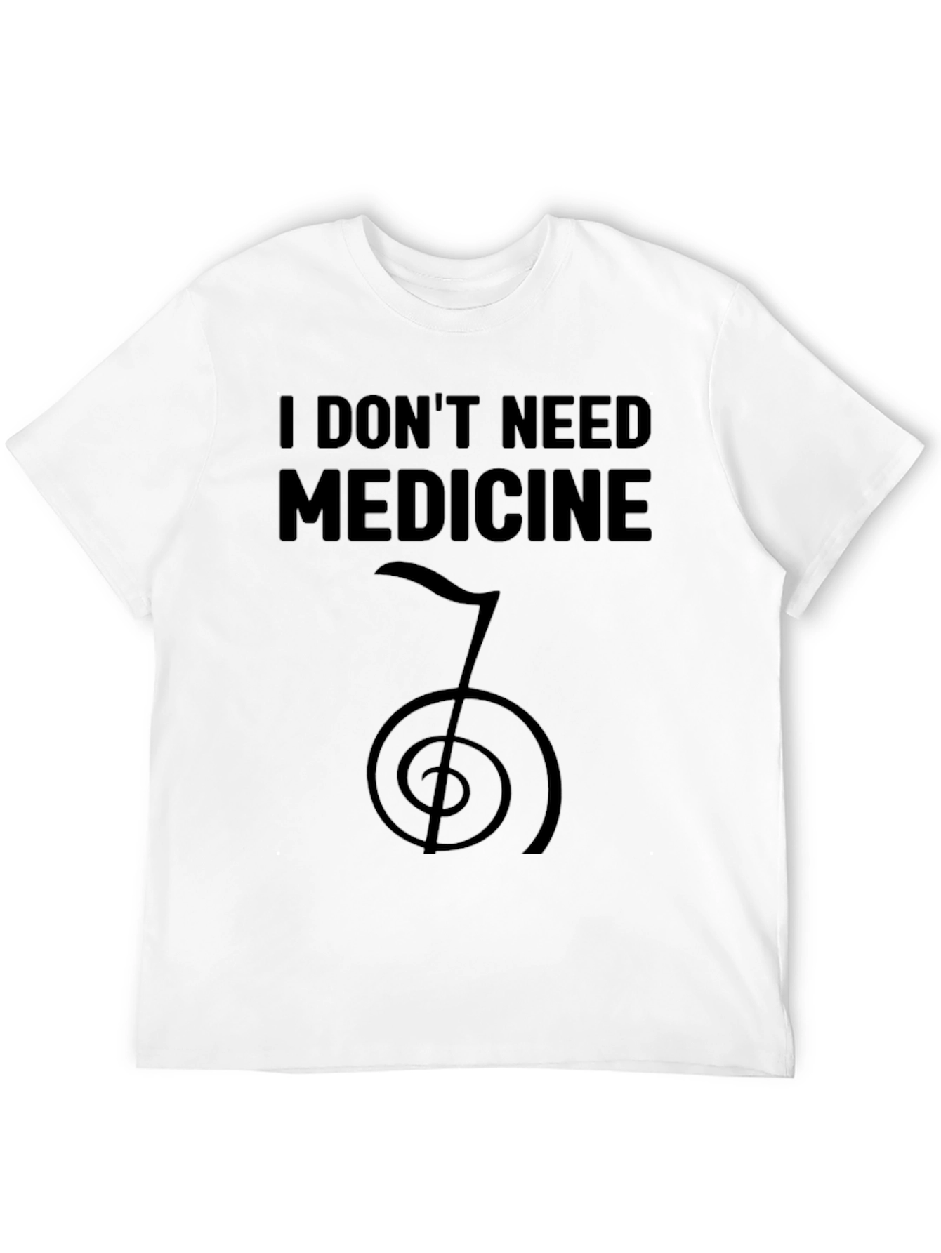 I Dont Need Medicine T-Shirt