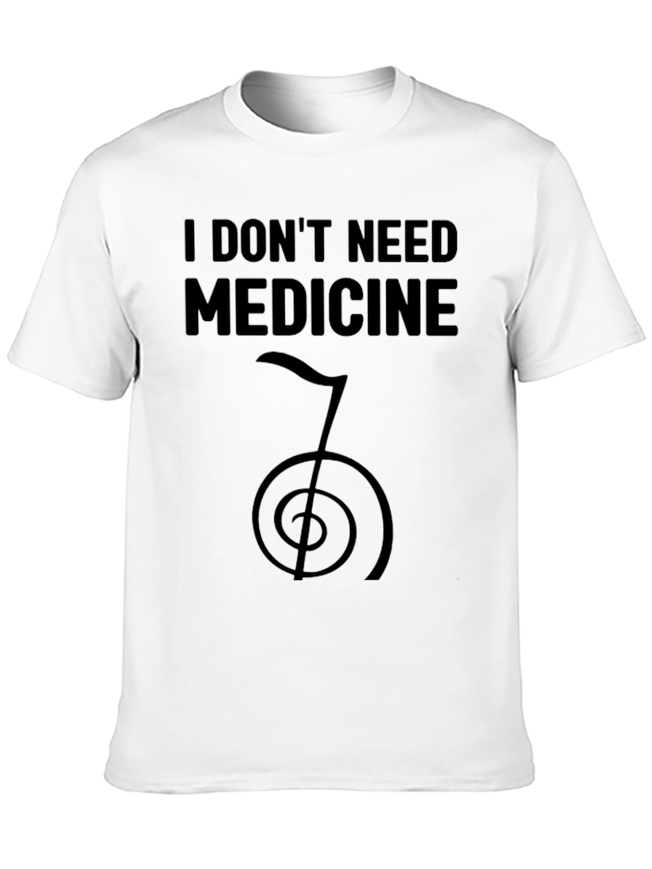 I Dont Need Medicine T-Shirt