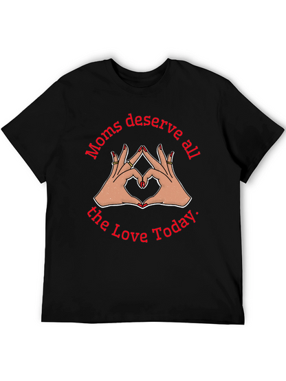 Moms Deserve All The Love Today Black T-Shirt