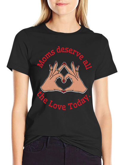 Moms Deserve All The Love Today Black T-Shirt