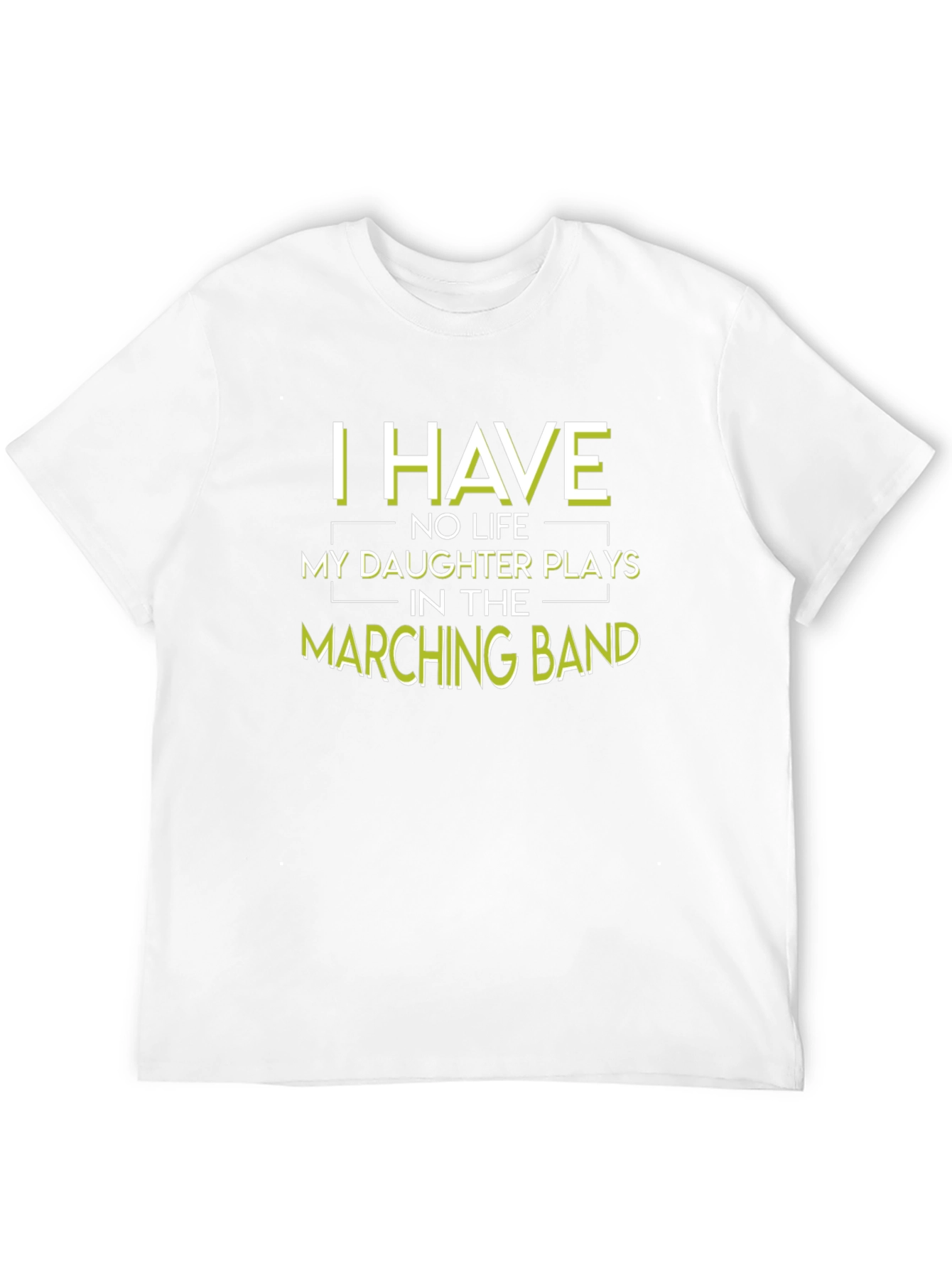 Marching Band Dad T-Shirt: I Have No Life