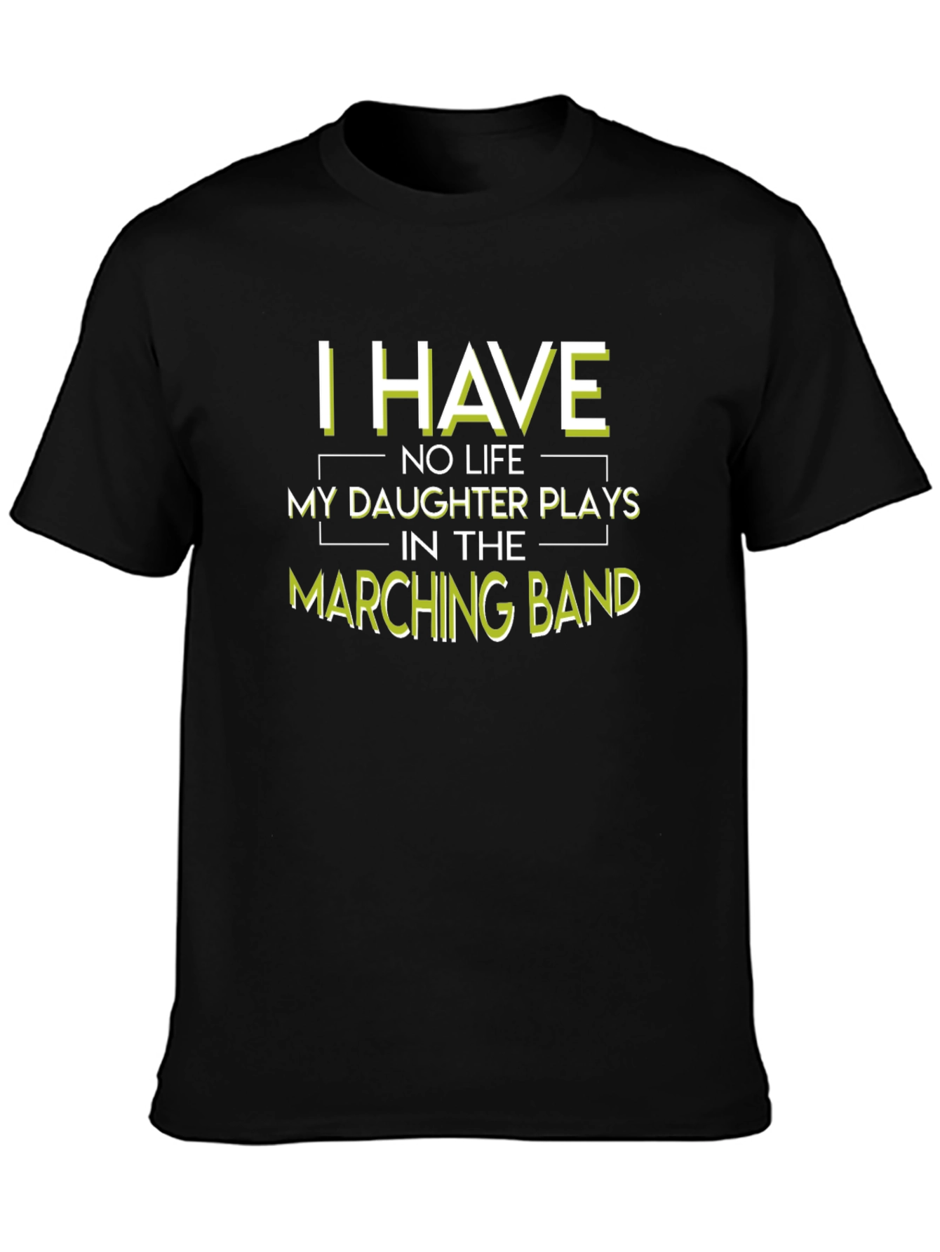 Marching Band Dad T-Shirt: I Have No Life