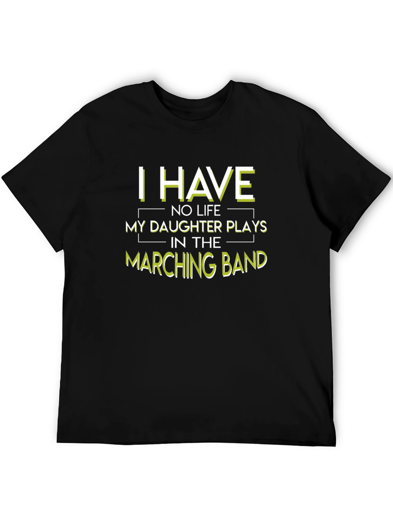 Marching Band Dad T-Shirt: I Have No Life